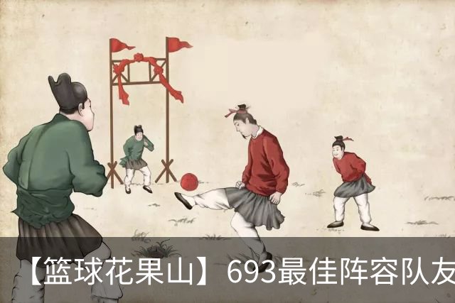 【篮球花果山】693最佳阵容队友多，就算抱大腿？