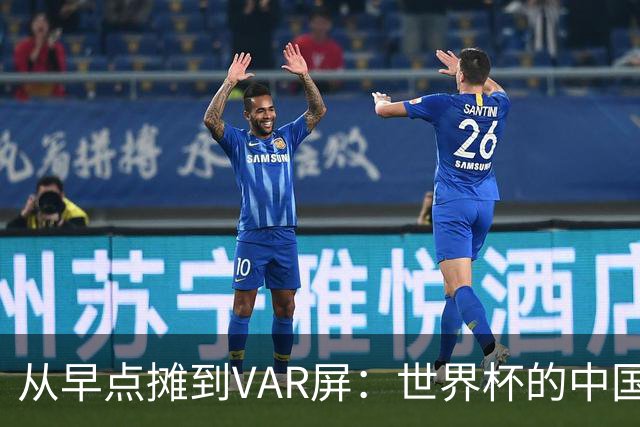 从早点摊到VAR屏：世界杯的中国生意链