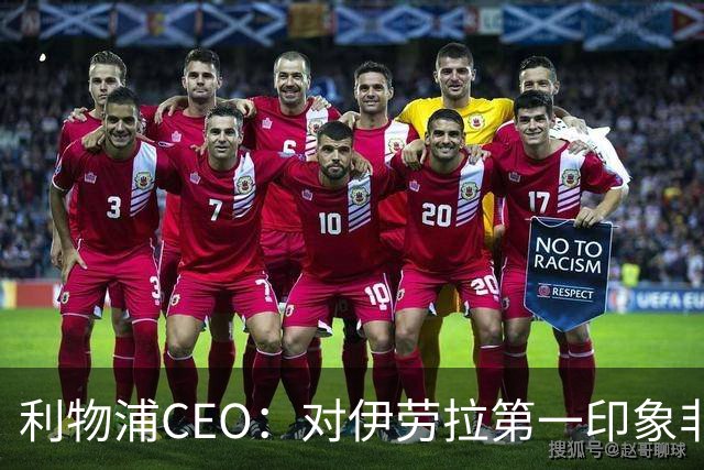 利物浦CEO：对伊劳拉第一印象非常好；解雇斯洛特是艰难决定