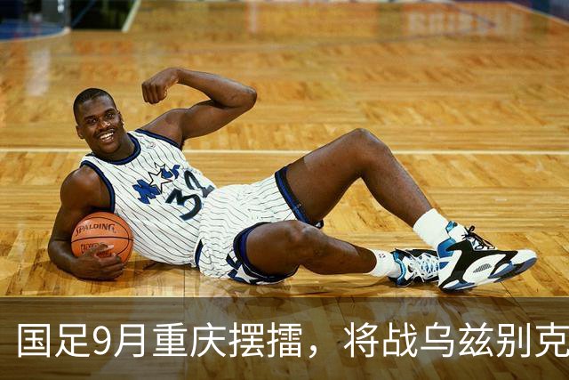 国足9月重庆摆擂，将战乌兹别克、朝鲜等四队