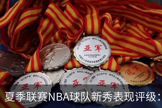 夏季联赛NBA球队新秀表现评级：湖人勇士获A，马刺仅得C