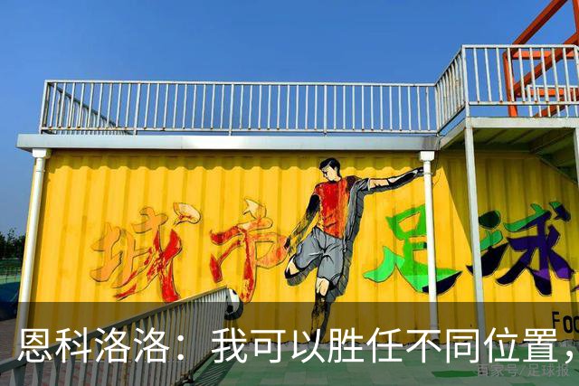 恩科洛洛：我可以胜任不同位置，但还是最喜欢踢右边锋