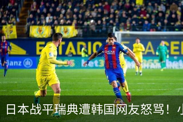 日本战平瑞典遭韩国网友怒骂！小组赛0败成亚洲首支出线球队