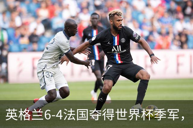 英格兰6-4法国夺得世界杯季军，季军战单场轰入10球，为何变成进球大战？这场“进球盛宴”对两队意味着什么？