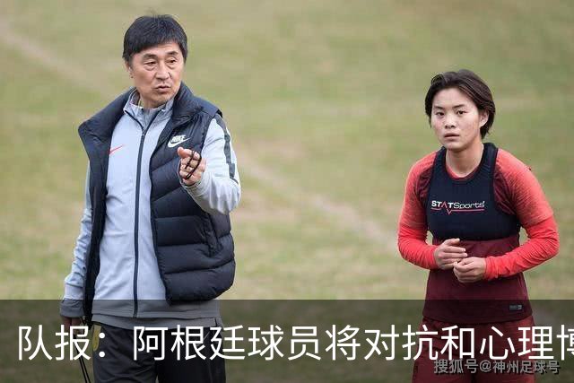 队报：阿根廷球员将对抗和心理博弈贯穿全场，他们是梅西的保镖