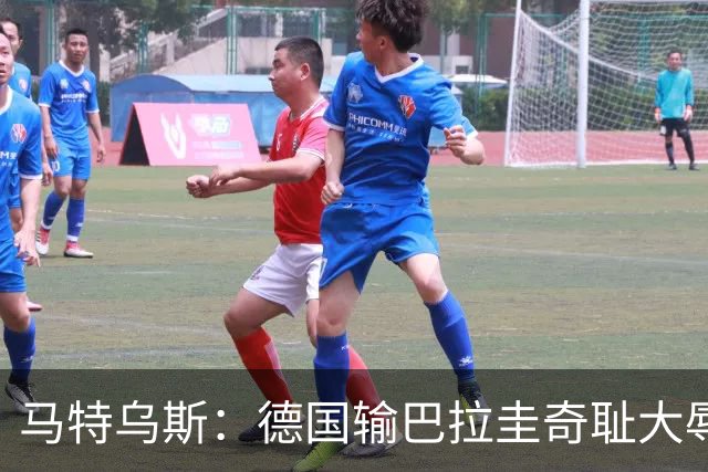 马特乌斯：德国输巴拉圭奇耻大辱，我们的处境不比意大利好多少